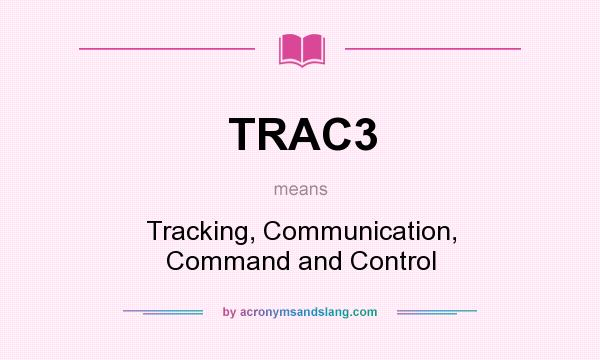 What does TRAC3 mean? It stands for Tracking, Communication, Command and Control
