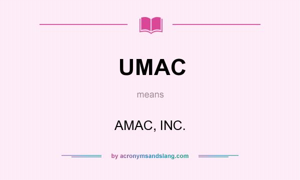 What does UMAC mean? It stands for AMAC, INC.
