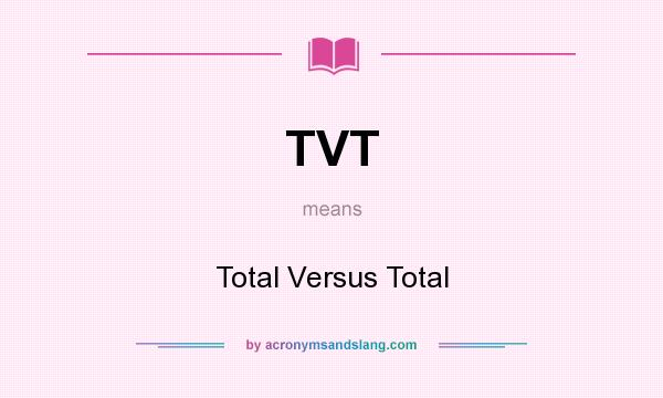 What does TVT mean? It stands for Total Versus Total