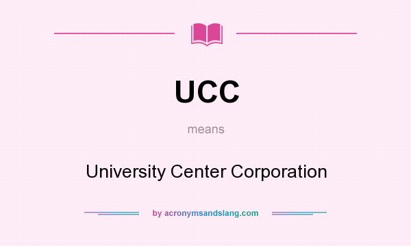 What does UCC mean? It stands for University Center Corporation