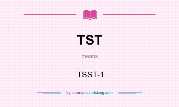 What does TST mean? It stands for TSST-1