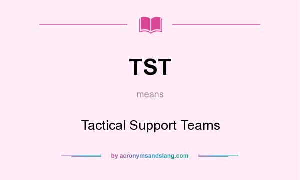 What does TST mean? It stands for Tactical Support Teams