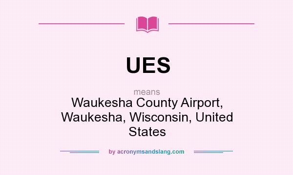 What does UES mean? It stands for Waukesha County Airport, Waukesha, Wisconsin, United States