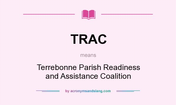 What does TRAC mean? It stands for Terrebonne Parish Readiness and Assistance Coalition