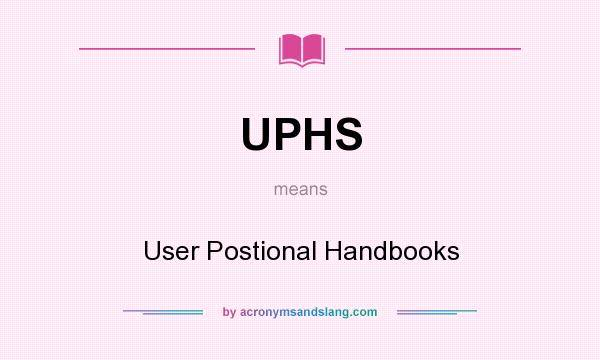 What does UPHS mean? It stands for User Postional Handbooks
