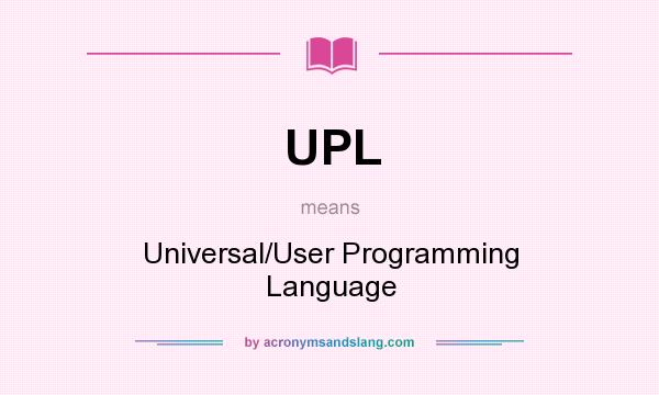 What does UPL mean? It stands for Universal/User Programming Language