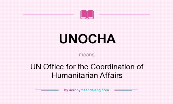 What does UNOCHA mean? It stands for UN Office for the Coordination of Humanitarian Affairs