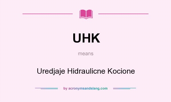 What does UHK mean? It stands for Uredjaje Hidraulicne Kocione