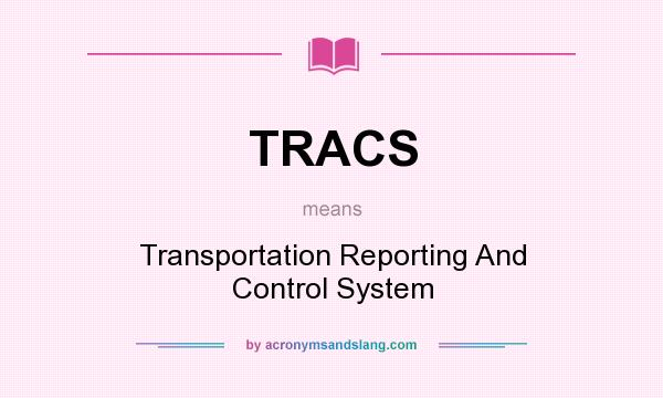 What does TRACS mean? It stands for Transportation Reporting And Control System