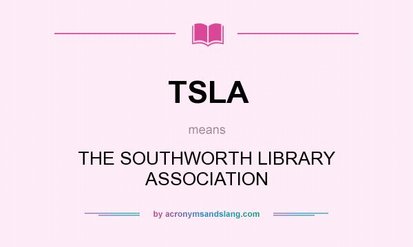 What does TSLA mean? It stands for THE SOUTHWORTH LIBRARY ASSOCIATION