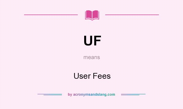 What does UF mean? It stands for User Fees