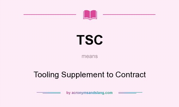 What does TSC mean? It stands for Tooling Supplement to Contract