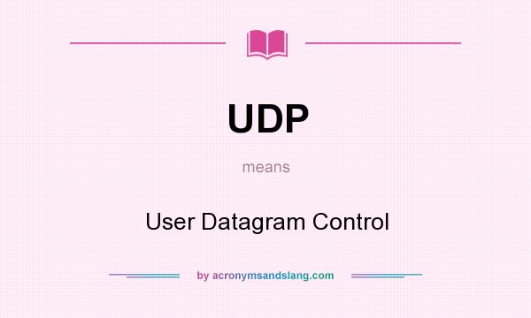 What does UDP mean? It stands for User Datagram Control