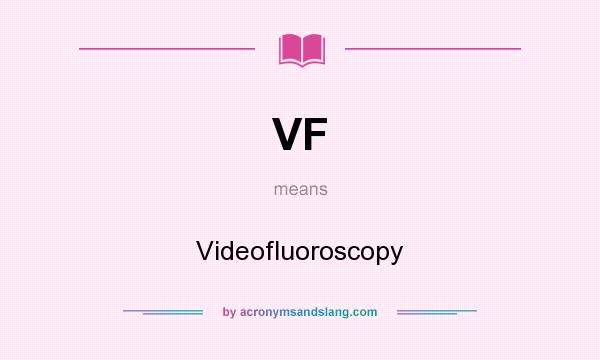 What does VF mean? It stands for Videofluoroscopy