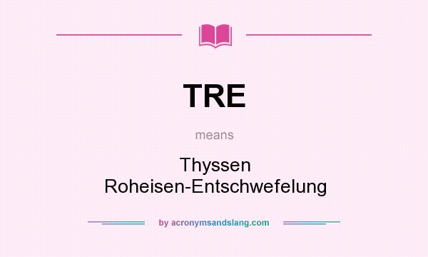What does TRE mean? It stands for Thyssen Roheisen-Entschwefelung