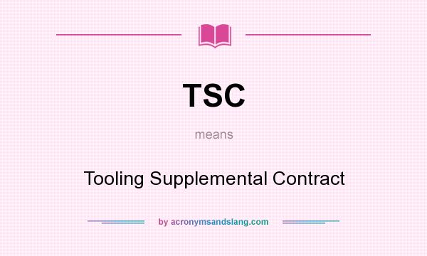 What does TSC mean? It stands for Tooling Supplemental Contract