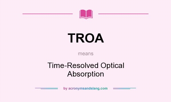 What does TROA mean? It stands for Time-Resolved Optical Absorption