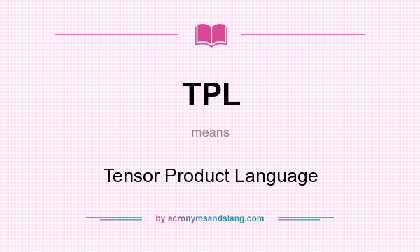What does TPL mean? It stands for Tensor Product Language