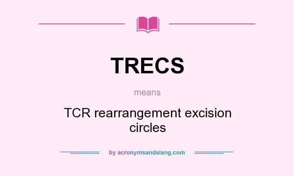 What does TRECS mean? It stands for TCR rearrangement excision circles