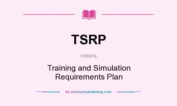 What does TSRP mean? It stands for Training and Simulation Requirements Plan
