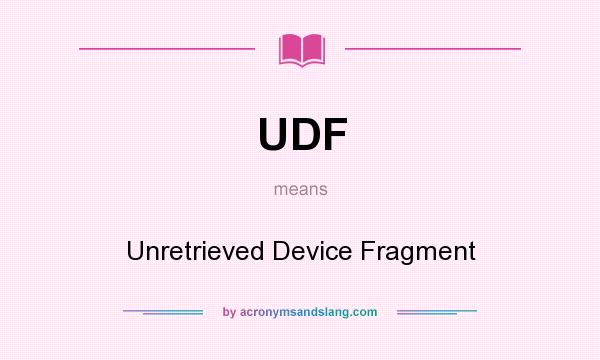 What does UDF mean? It stands for Unretrieved Device Fragment