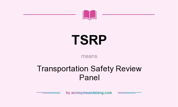 What does TSRP mean? It stands for Transportation Safety Review Panel