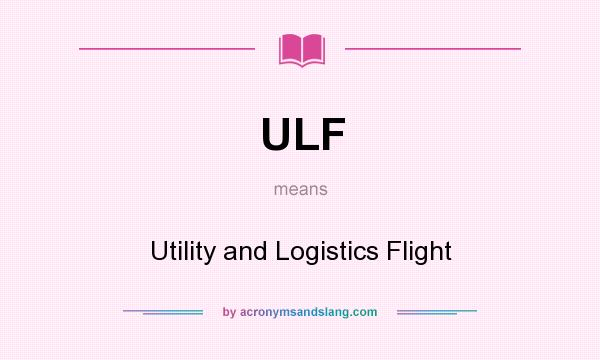 What does ULF mean? It stands for Utility and Logistics Flight