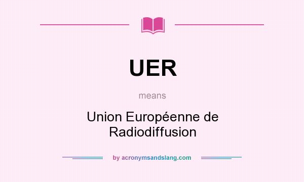 What does UER mean? It stands for Union Européenne de Radiodiffusion