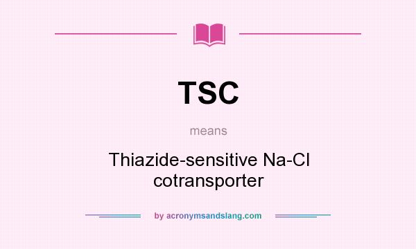 What does TSC mean? It stands for Thiazide-sensitive Na-Cl cotransporter
