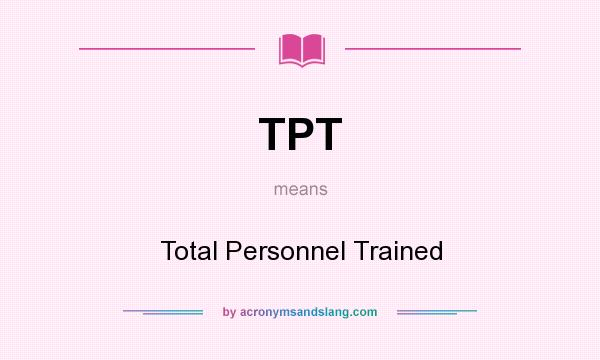 What does TPT mean? It stands for Total Personnel Trained