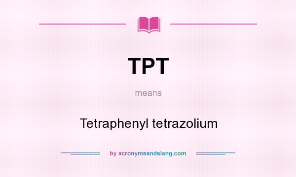 What does TPT mean? It stands for Tetraphenyl tetrazolium