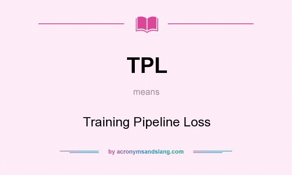 What does TPL mean? It stands for Training Pipeline Loss