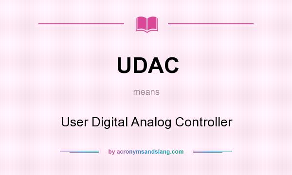 What does UDAC mean? It stands for User Digital Analog Controller