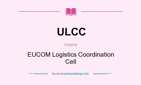 What does ULCC mean? It stands for EUCOM Logistics Coordination Cell