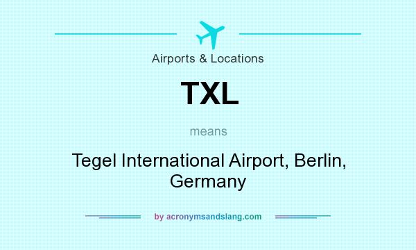 What does TXL mean? It stands for Tegel International Airport, Berlin, Germany