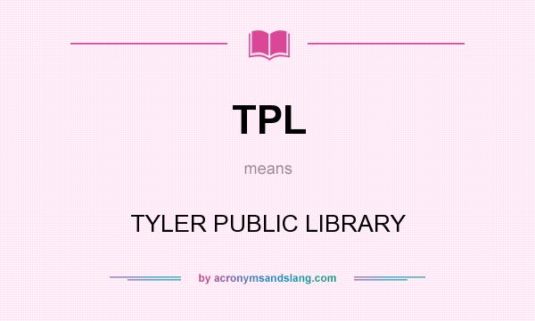 What does TPL mean? It stands for TYLER PUBLIC LIBRARY