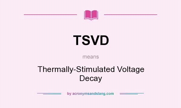 What does TSVD mean? It stands for Thermally-Stimulated Voltage Decay
