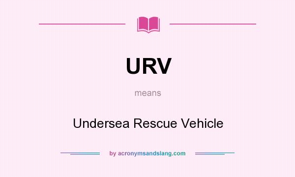 What does URV mean? It stands for Undersea Rescue Vehicle