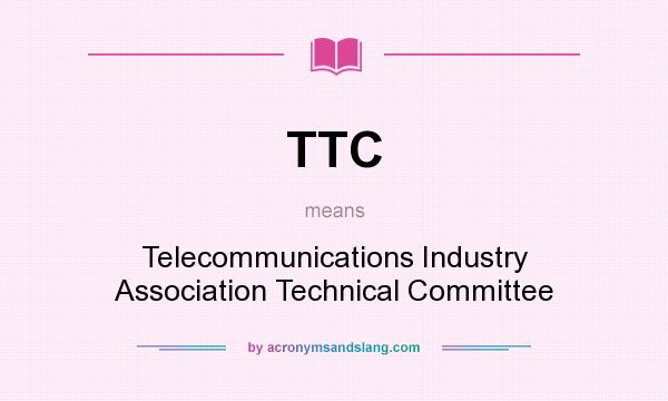 What does TTC mean? It stands for Telecommunications Industry Association Technical Committee