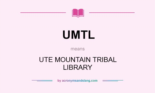 What does UMTL mean? It stands for UTE MOUNTAIN TRIBAL LIBRARY