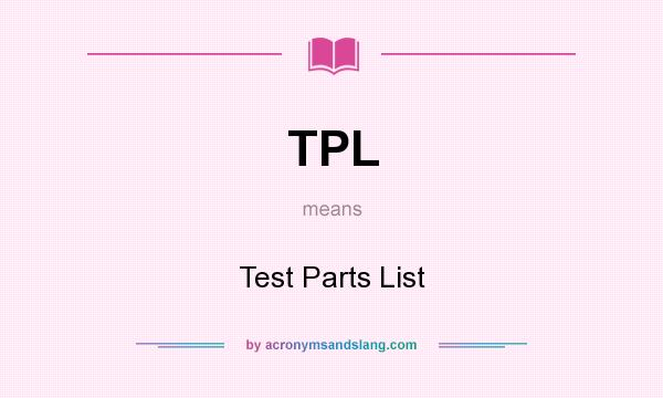 What does TPL mean? It stands for Test Parts List