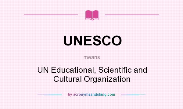 What does UNESCO mean? It stands for UN Educational, Scientific and Cultural Organization