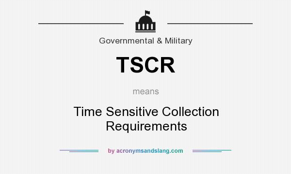 What does TSCR mean? It stands for Time Sensitive Collection Requirements