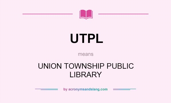 What does UTPL mean? It stands for UNION TOWNSHIP PUBLIC LIBRARY