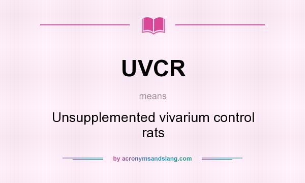 What does UVCR mean? It stands for Unsupplemented vivarium control rats