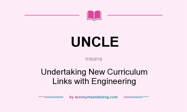 What does UNCLE mean? It stands for Undertaking New Curriculum Links with Engineering