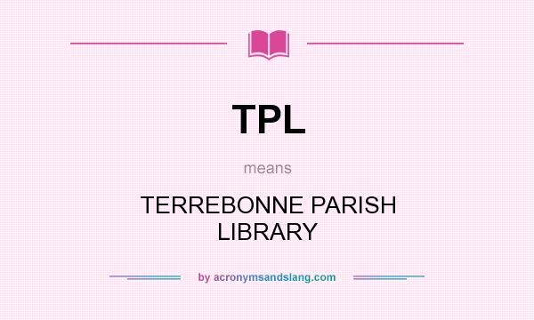 What does TPL mean? It stands for TERREBONNE PARISH LIBRARY