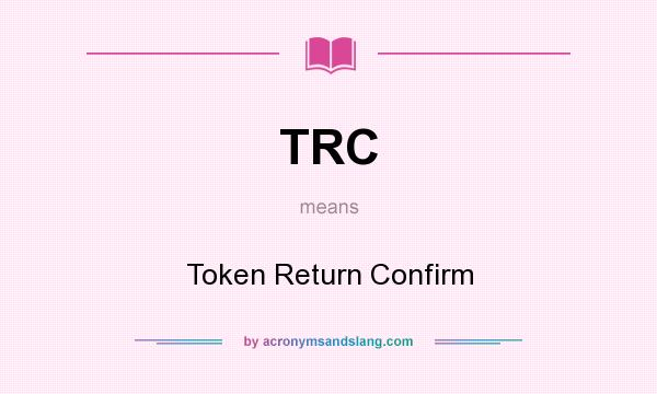 What does TRC mean? It stands for Token Return Confirm