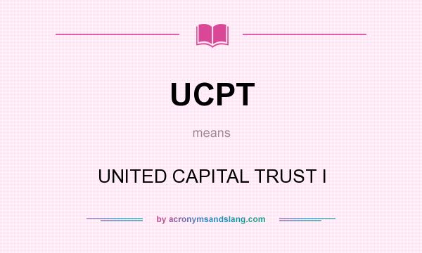 What does UCPT mean? It stands for UNITED CAPITAL TRUST I