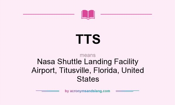 What does TTS mean? It stands for Nasa Shuttle Landing Facility Airport, Titusville, Florida, United States